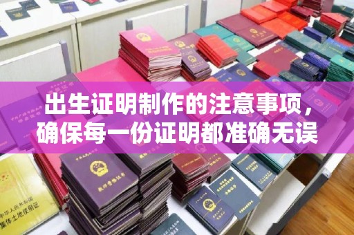 张家川出生证明制作的注意事项，确保每一份证明都准确无误